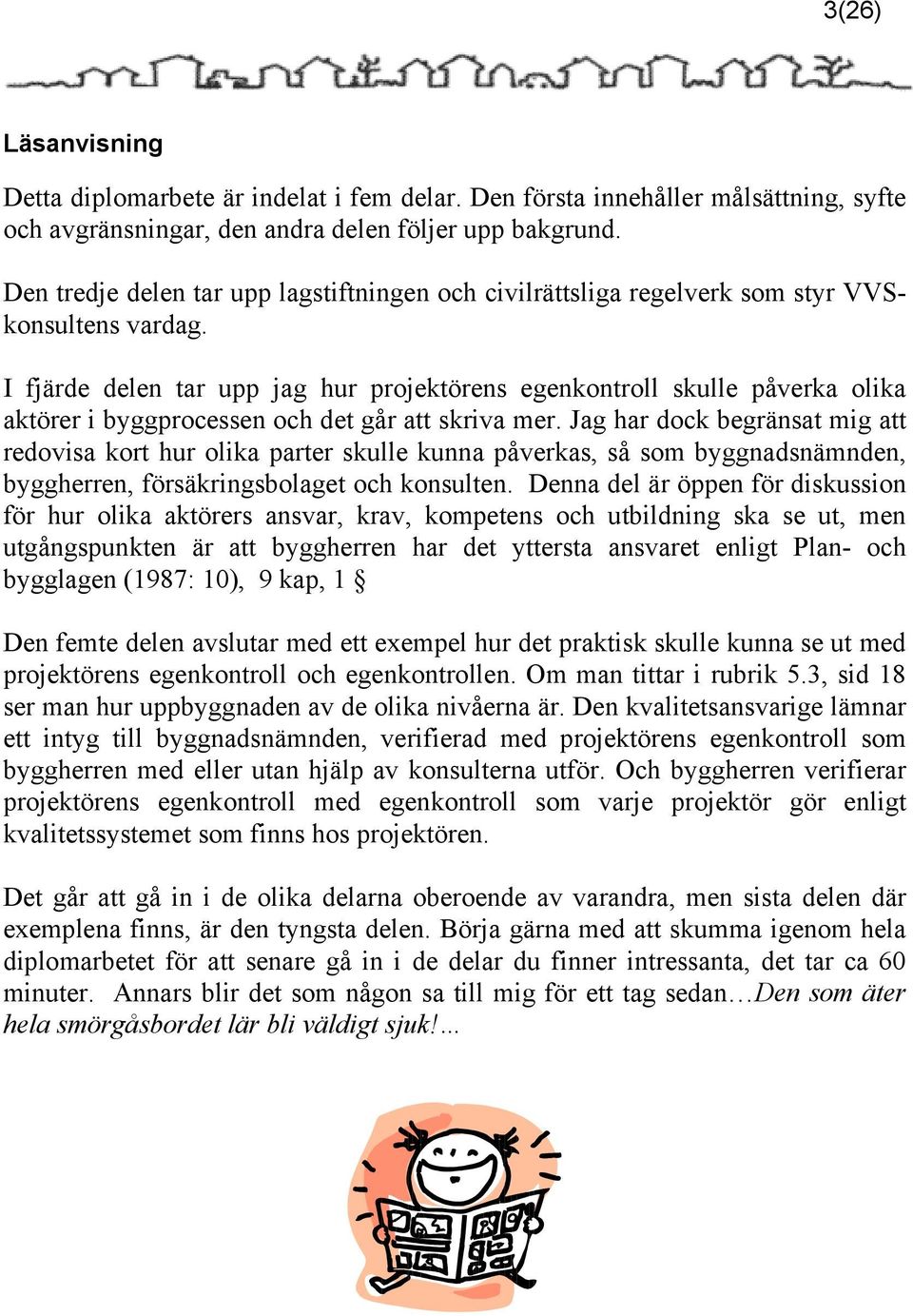 I fjärde delen tar upp jag hur projektörens egenkontroll skulle påverka olika aktörer i byggprocessen och det går att skriva mer.