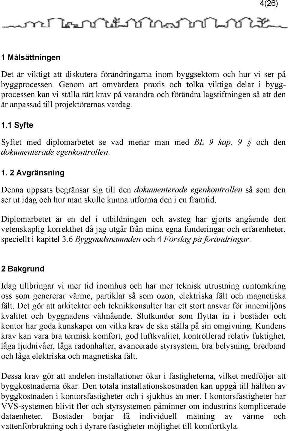 1 Syfte Syftet med diplomarbetet se vad menar man med BL 9 kap, 9 och den dokumenterade egenkontrollen. 1.