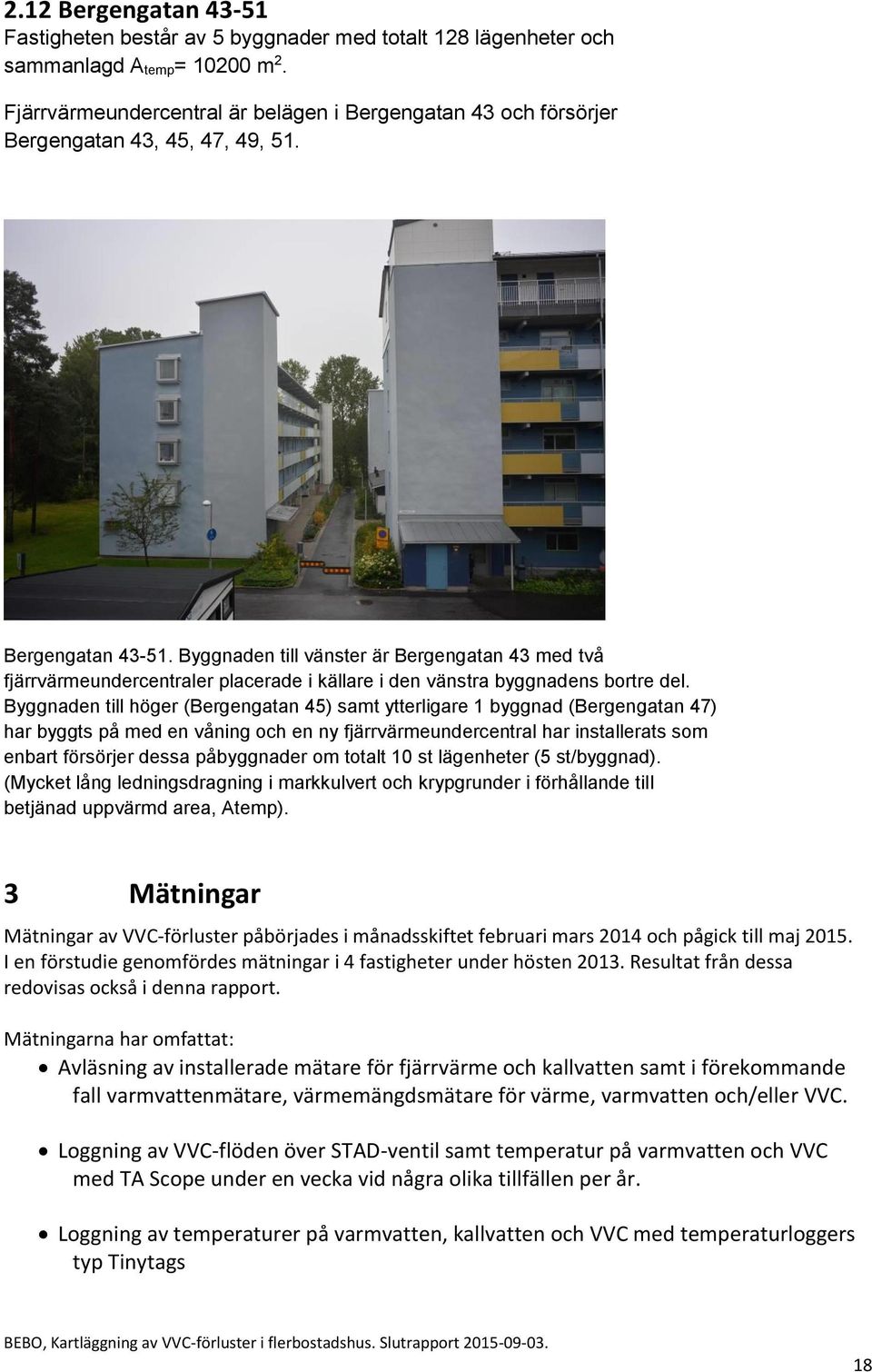 Byggnaden till vänster är Bergengatan 43 med två fjärrvärmeundercentraler placerade i källare i den vänstra byggnadens bortre del.
