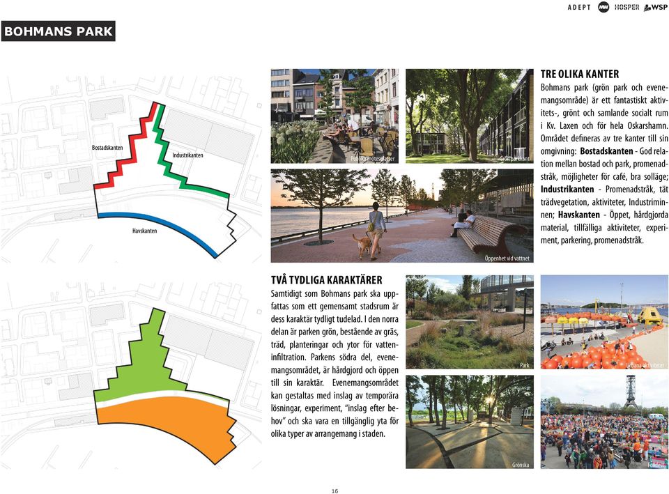 Området defineras av tre kanter till sin omgivning: Bostadskanten - God relation mellan bostad och park, promenadstråk, möjligheter för café, bra solläge; Industrikanten - Promenadstråk, tät