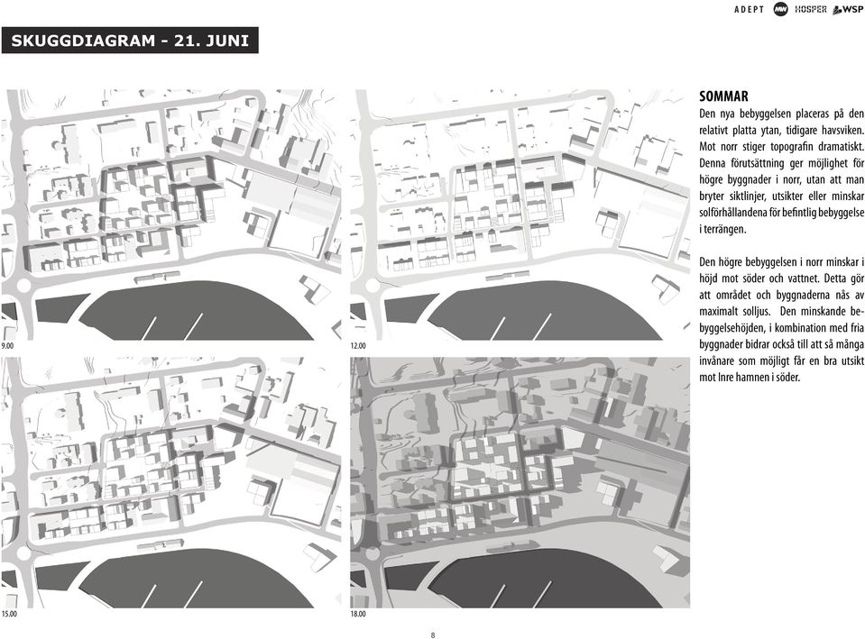 i terrängen. 9.00 12.00 Den högre bebyggelsen i norr minskar i höjd mot söder och vattnet. Detta gör att området och byggnaderna nås av maximalt solljus.