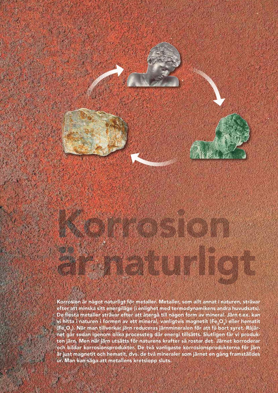 När man tillverkar järn reduceras järnmineralen för att få bort syret. Råjärnet går sedan igenom olika processteg där energi tillsätts. Slutligen får vi produkten järn.