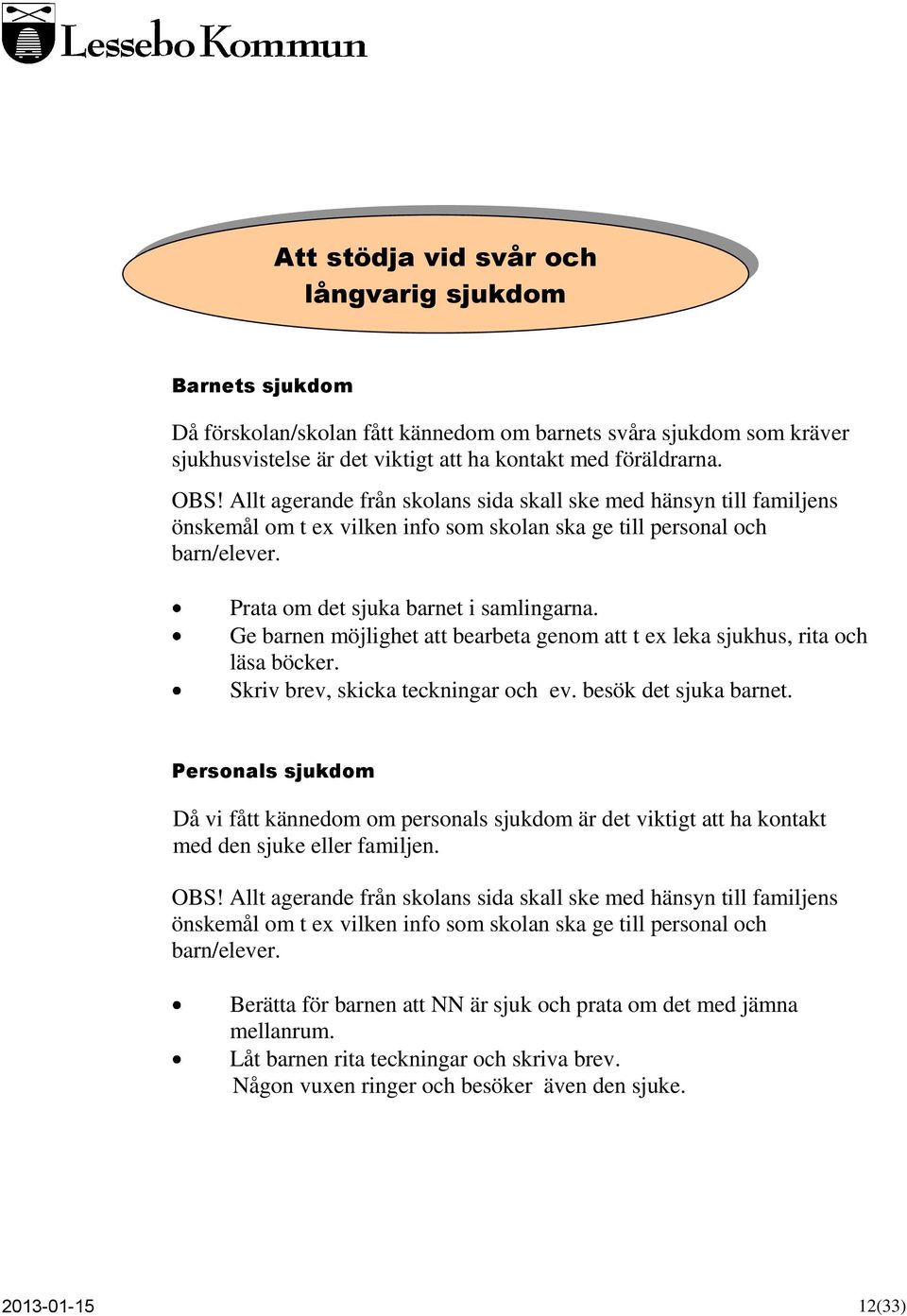 Ge barnen möjlighet att bearbeta genom att t ex leka sjukhus, rita och läsa böcker. Skriv brev, skicka teckningar och ev. besök det sjuka barnet.