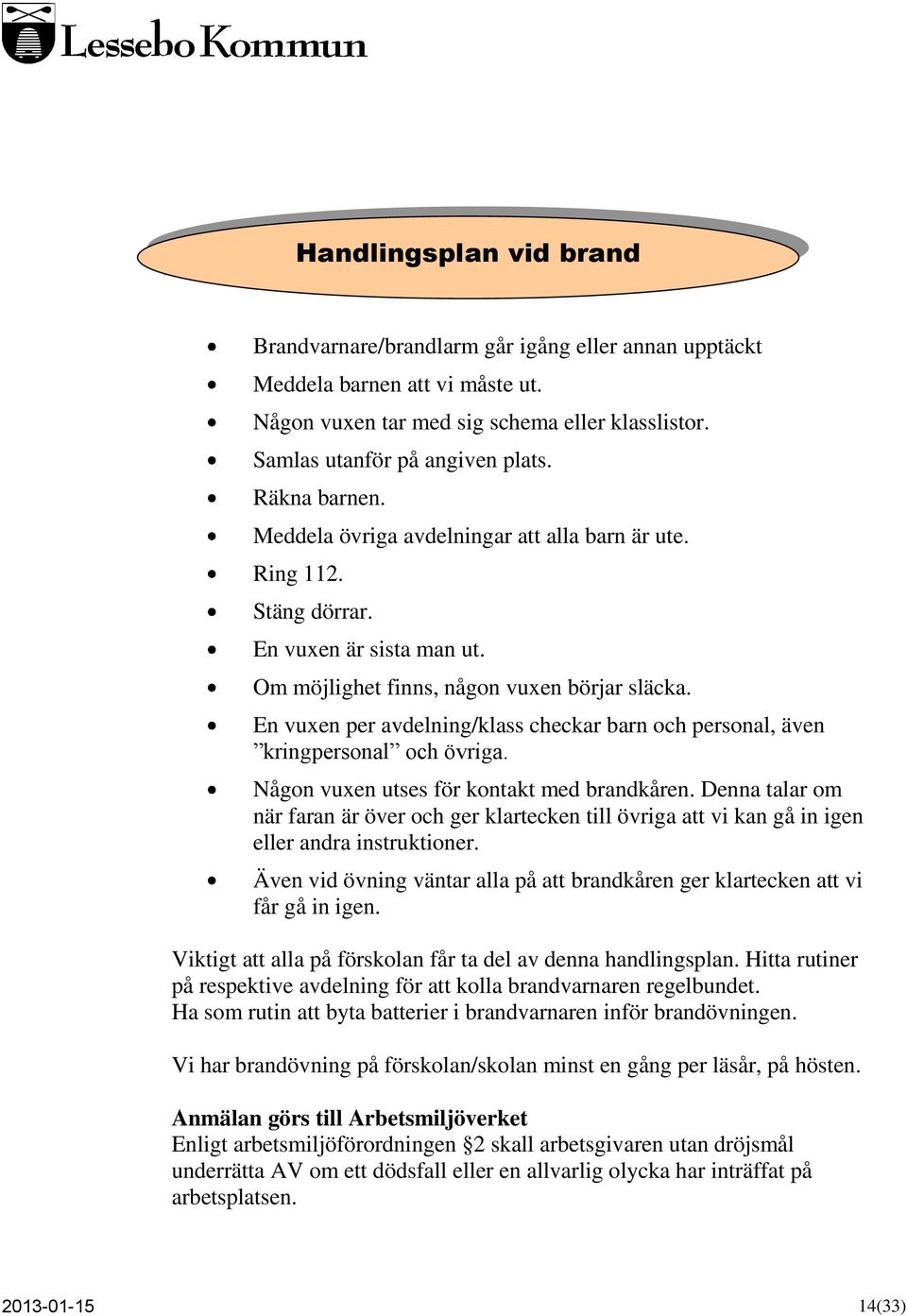 En vuxen per avdelning/klass checkar barn och personal, även kringpersonal och övriga. Någon vuxen utses för kontakt med brandkåren.