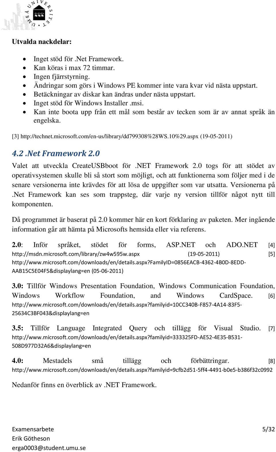 [3] http://technet.microsoft.com/en-us/library/dd799308%28ws.10%29.aspx (19-05-2011) 4.2.Net Framework 2.0 Valet att utveckla CreateUSBboot för.net Framework 2.