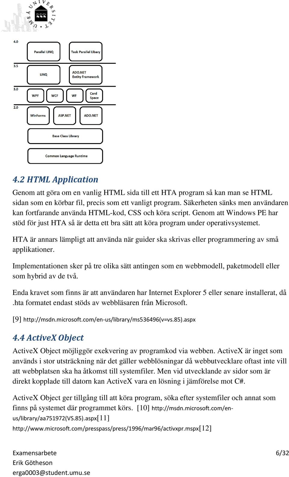 HTA är annars lämpligt att använda när guider ska skrivas eller programmering av små applikationer.