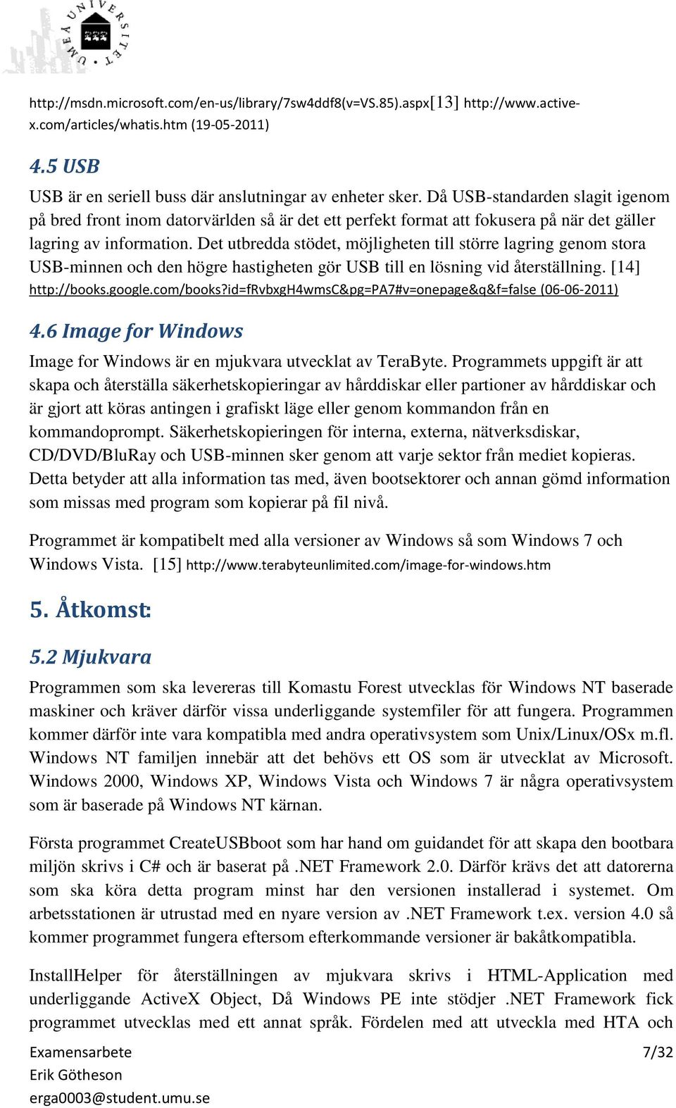 Det utbredda stödet, möjligheten till större lagring genom stora USB-minnen och den högre hastigheten gör USB till en lösning vid återställning. [14] http://books.google.com/books?