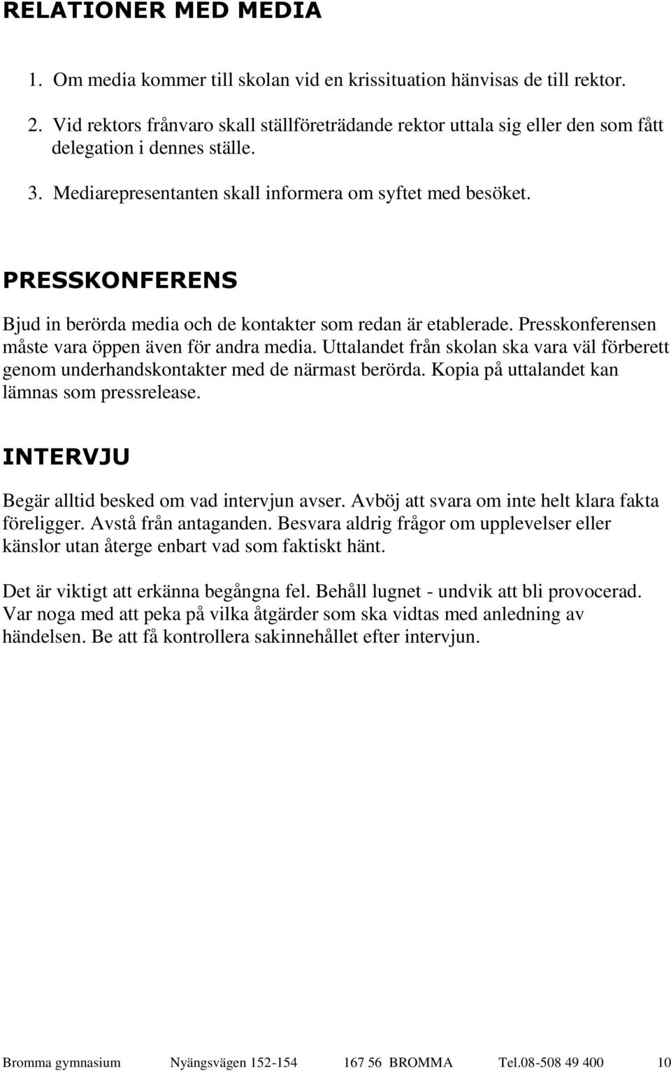 PRESSKONFERENS Bjud in berörda media och de kontakter som redan är etablerade. Presskonferensen måste vara öppen även för andra media.