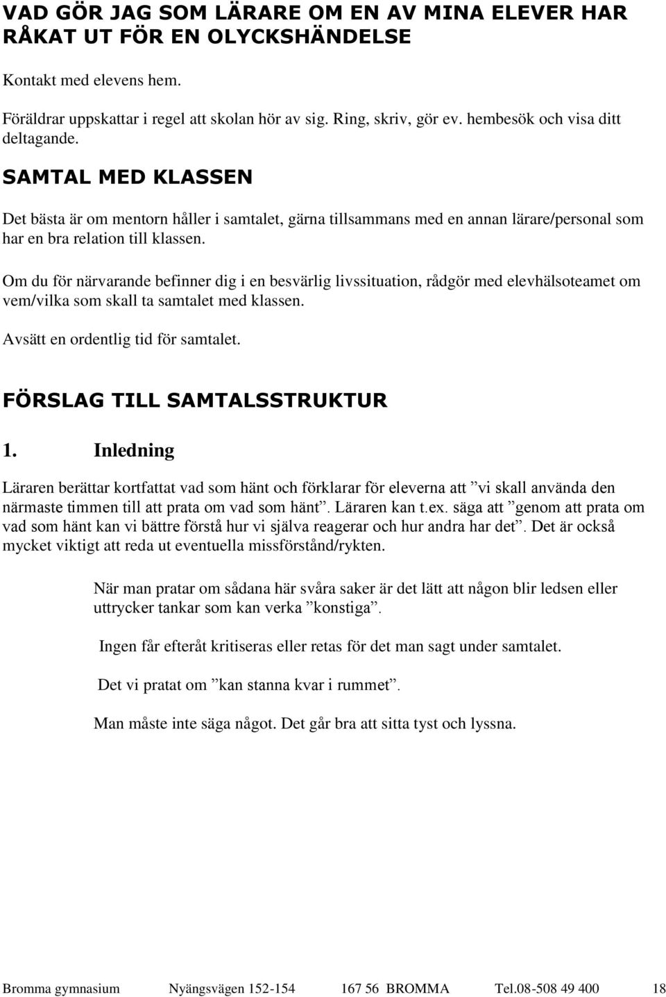 Om du för närvarande befinner dig i en besvärlig livssituation, rådgör med elevhälsoteamet om vem/vilka som skall ta samtalet med klassen. Avsätt en ordentlig tid för samtalet.