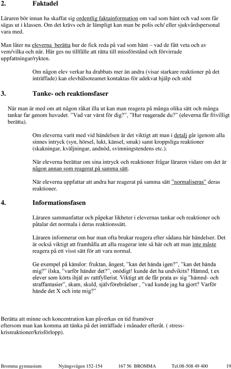 Här ges nu tillfälle att rätta till missförstånd och förvirrade uppfattningar/rykten.