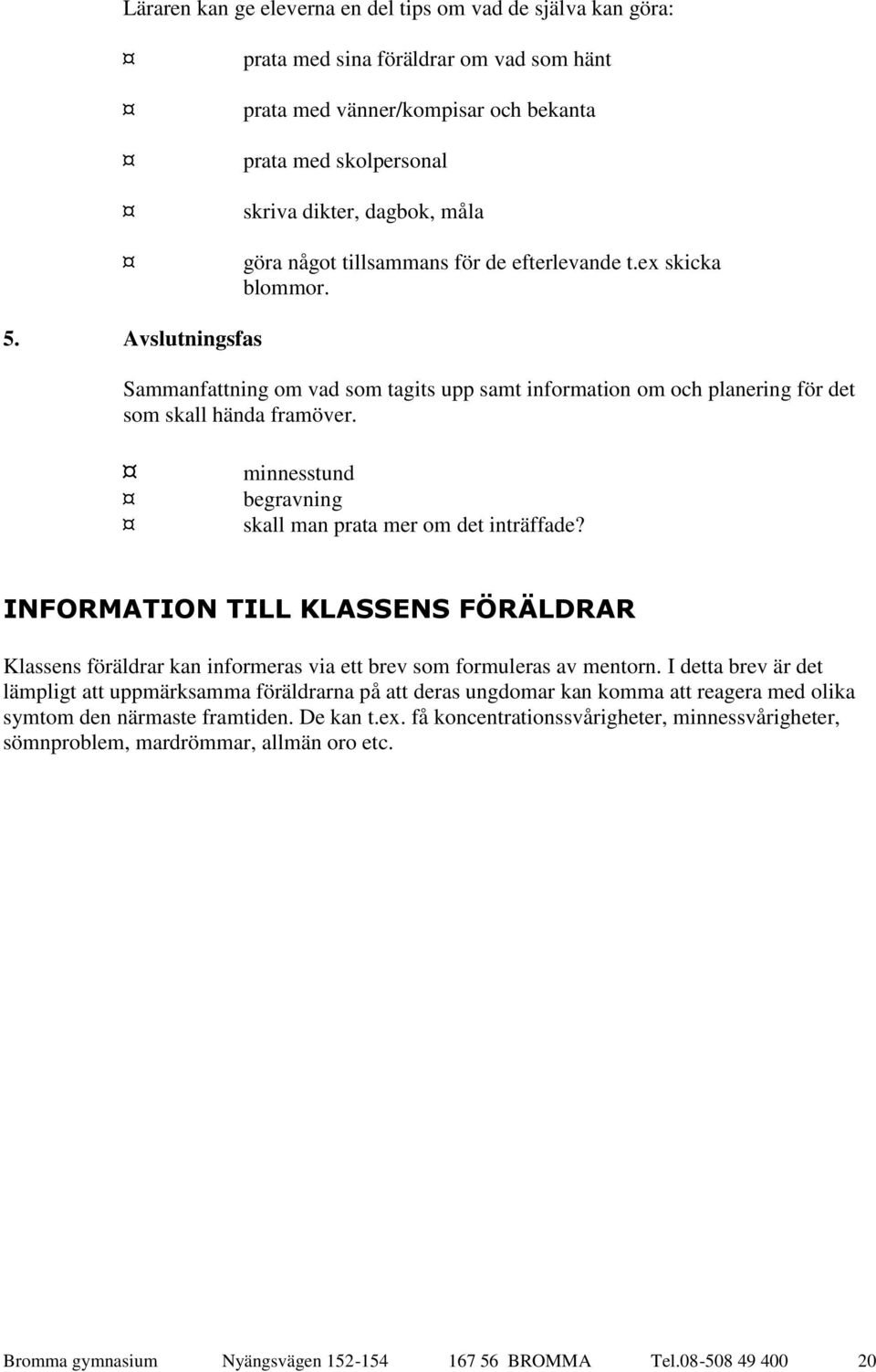 minnesstund begravning skall man prata mer om det inträffade? INFORMATION TILL KLASSENS FÖRÄLDRAR Klassens föräldrar kan informeras via ett brev som formuleras av mentorn.