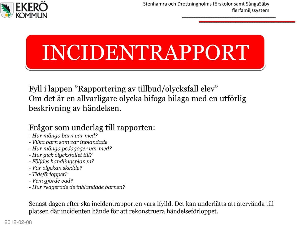 - Hur gick olycksfallet till? - Följdes handlingsplanen? - Var olyckan skedde? - Tidsförloppet? - Vem gjorde vad?