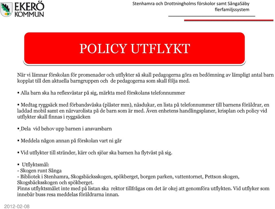 Alla barn ska ha reflexvästar på sig, märkta med förskolans telefonnummer Medtag ryggsäck med förbandsväska (plåster mm), näsdukar, en lista på telefonnummer till barnens föräldrar, en laddad mobil