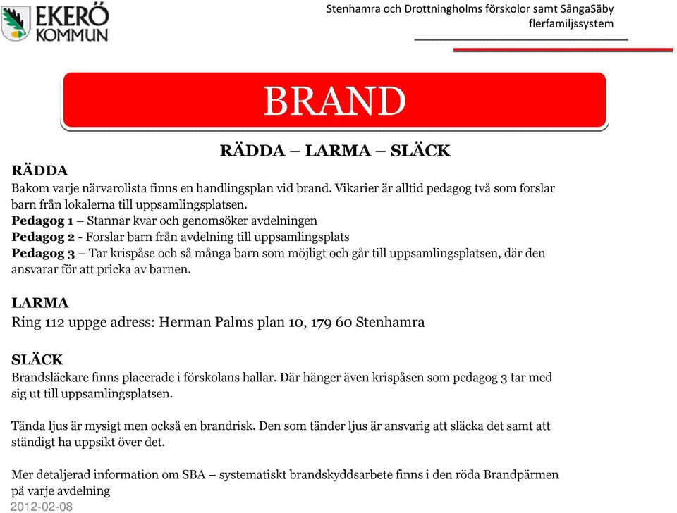 där den ansvarar för att pricka av barnen. LARMA Ring 112 uppge adress: Herman Palms plan 10, 179 60 Stenhamra SLÄCK Brandsläckare finns placerade i förskolans hallar.