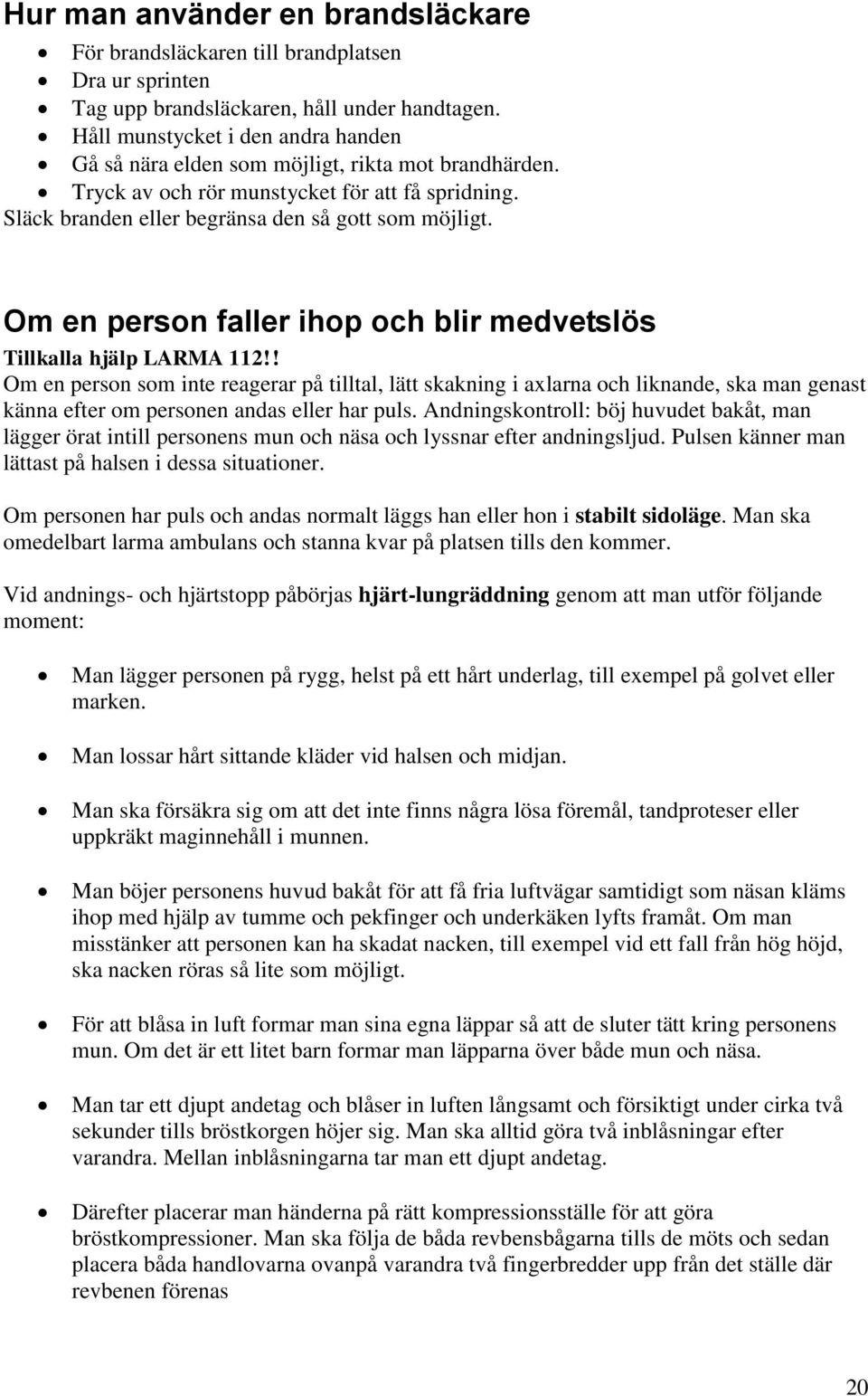 Om en person faller ihop och blir medvetslös Tillkalla hjälp LARMA 112!