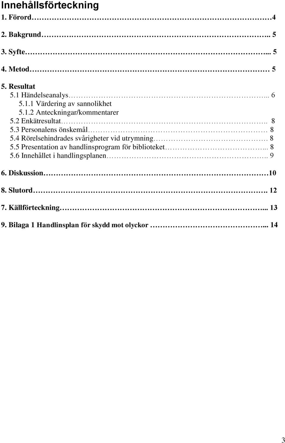 4 Rörelsehindrades svårigheter vid utrymning. 8 5.5 Presentation av handlinsprogram för biblioteket... 8 5.6 Innehållet i handlingsplanen.