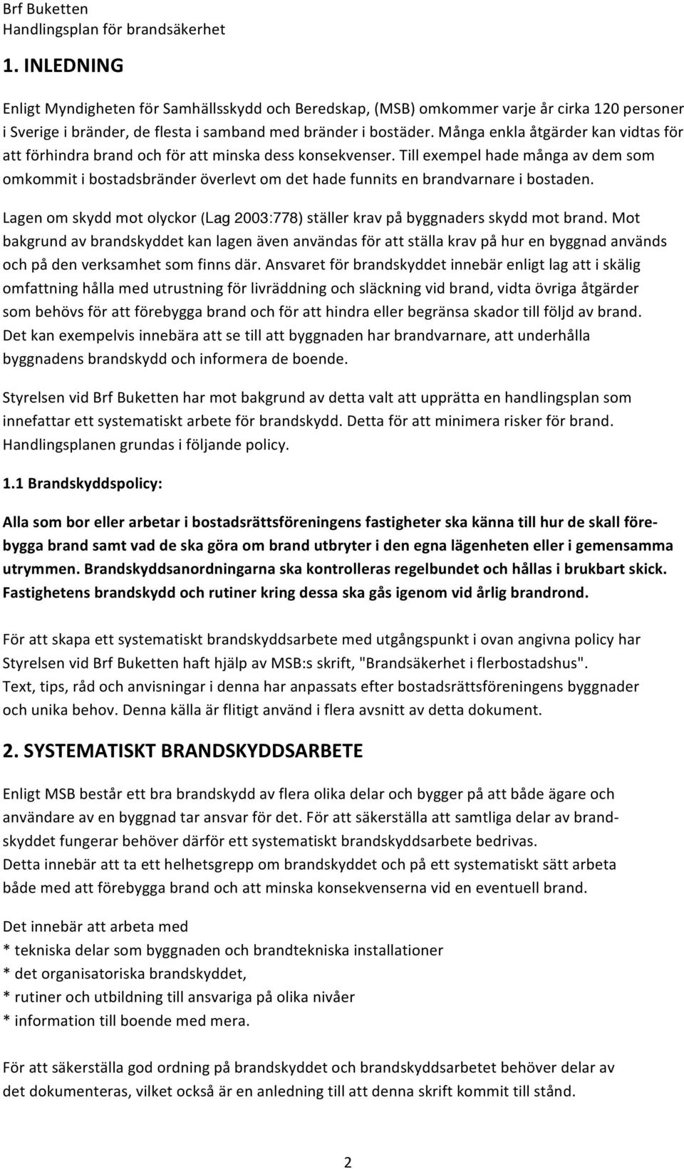 Till exempel hade många av dem som omkommit i bostadsbränder överlevt om det hade funnits en brandvarnare i bostaden.