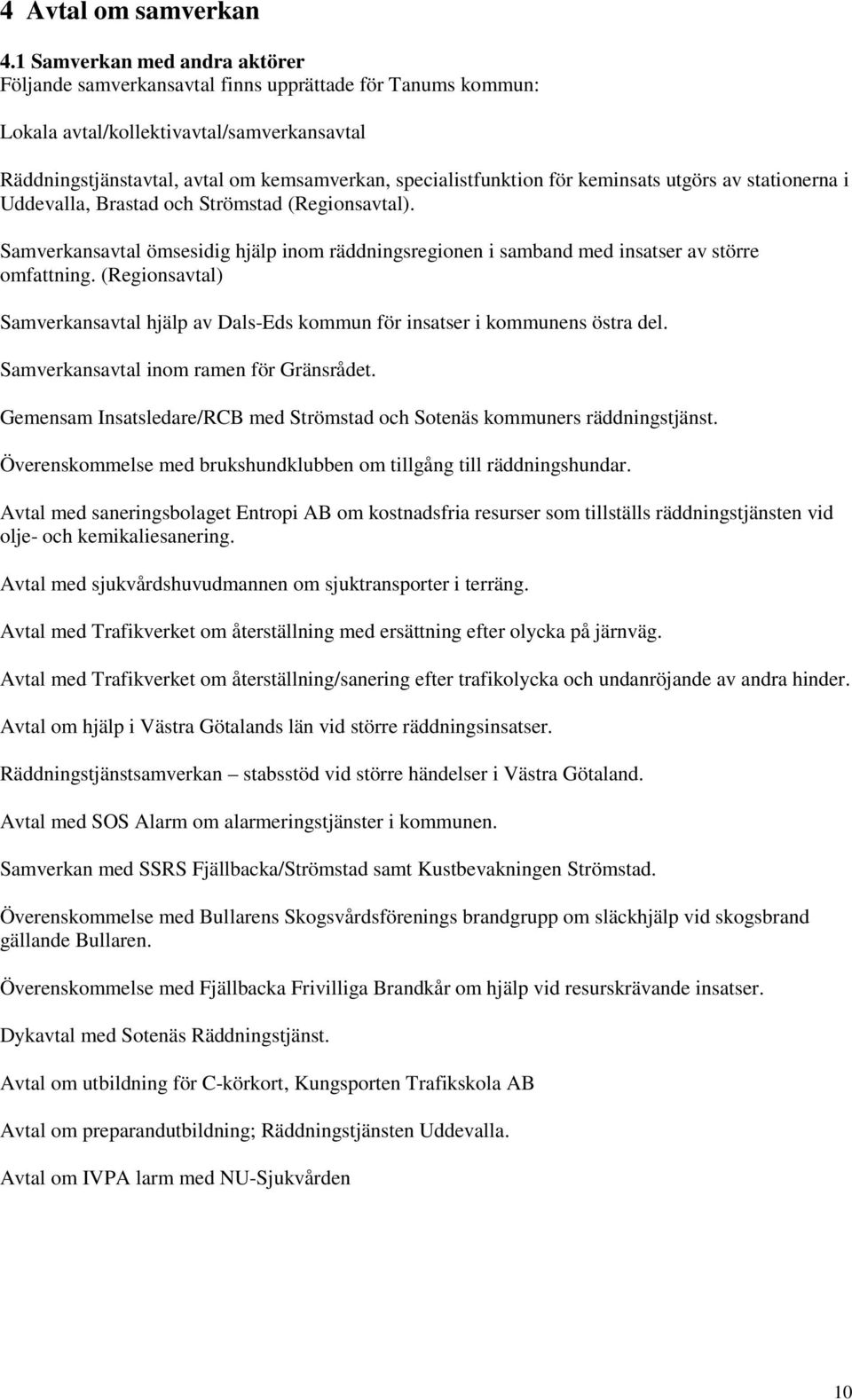 för keminsats utgörs av stationerna i Uddevalla, Brastad och Strömstad (Regionsavtal). Samverkansavtal ömsesidig hjälp inom räddningsregionen i samband med insatser av större omfattning.