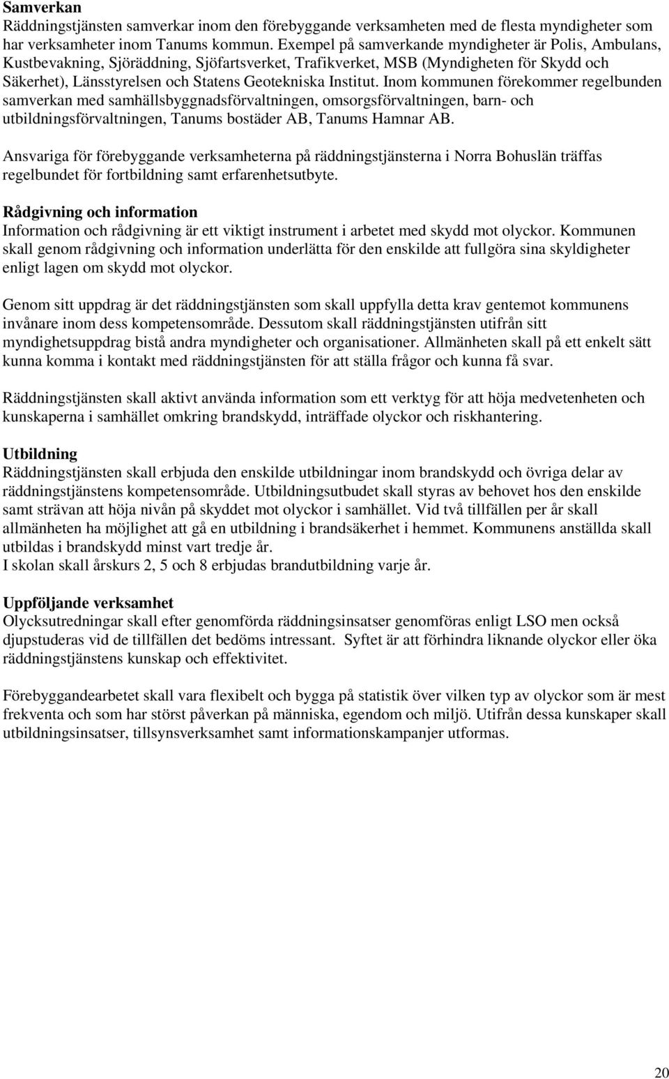 Institut. Inom kommunen förekommer regelbunden samverkan med samhällsbyggnadsförvaltningen, omsorgsförvaltningen, barn- och utbildningsförvaltningen, Tanums bostäder AB, Tanums Hamnar AB.