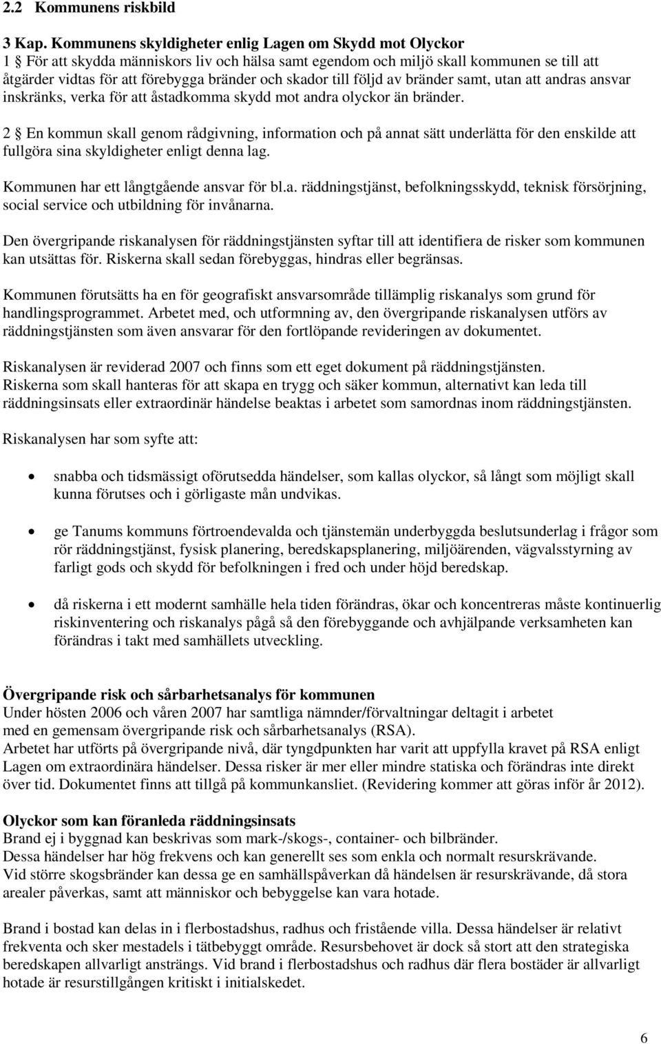 skador till följd av bränder samt, utan att andras ansvar inskränks, verka för att åstadkomma skydd mot andra olyckor än bränder.