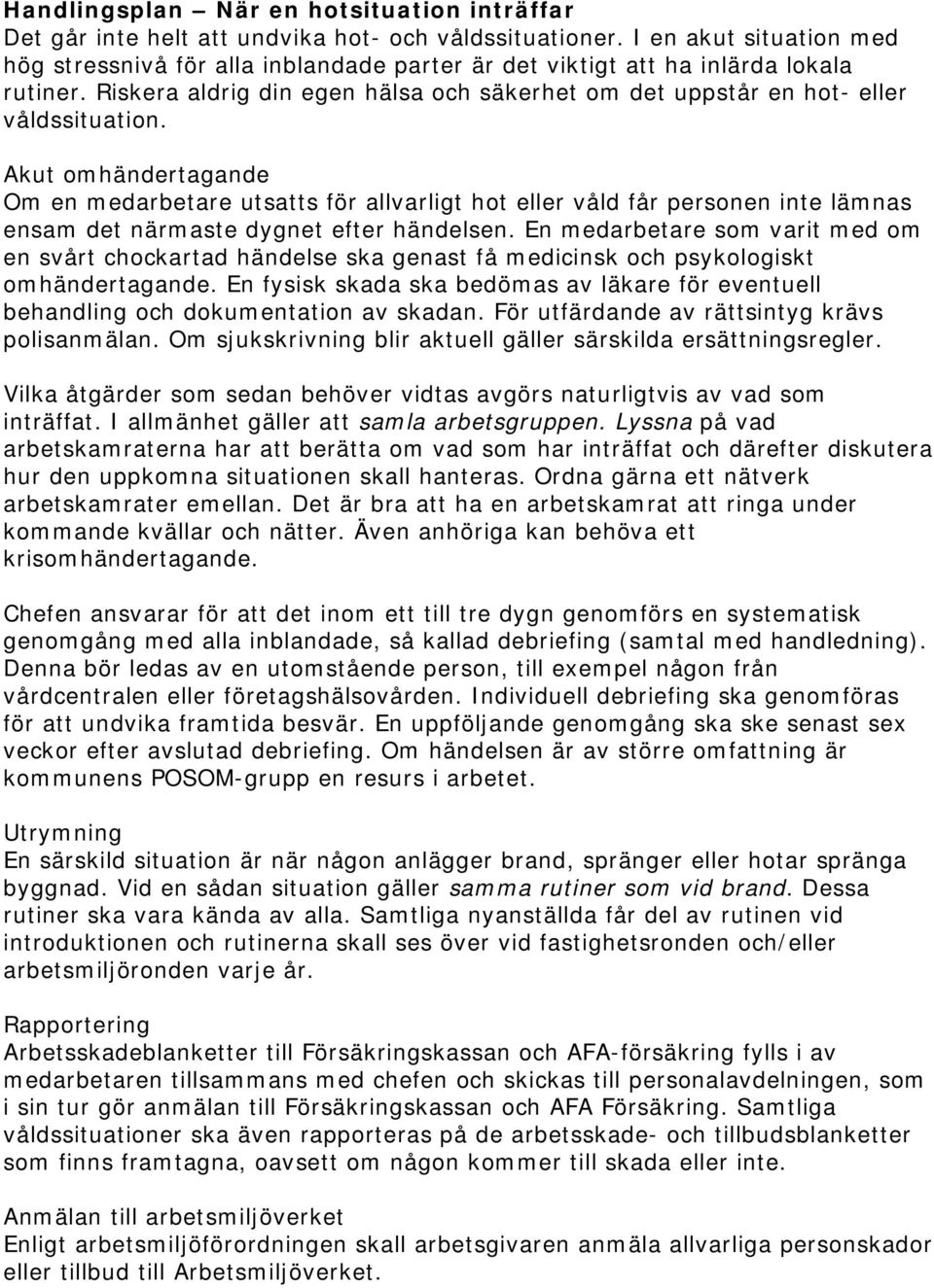 Akut omhändertagande Om en medarbetare utsatts för allvarligt hot eller våld får personen inte lämnas ensam det närmaste dygnet efter händelsen.