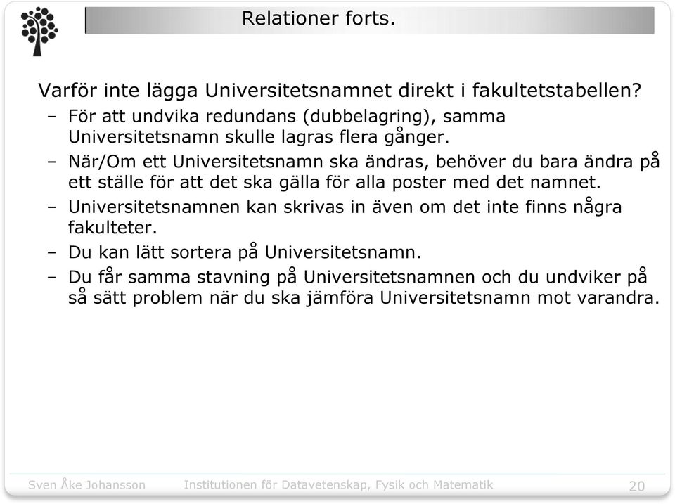 När/Om ett Universitetsnamn ska ändras, behöver du bara ändra på ett ställe för att det ska gälla för alla poster med det namnet.