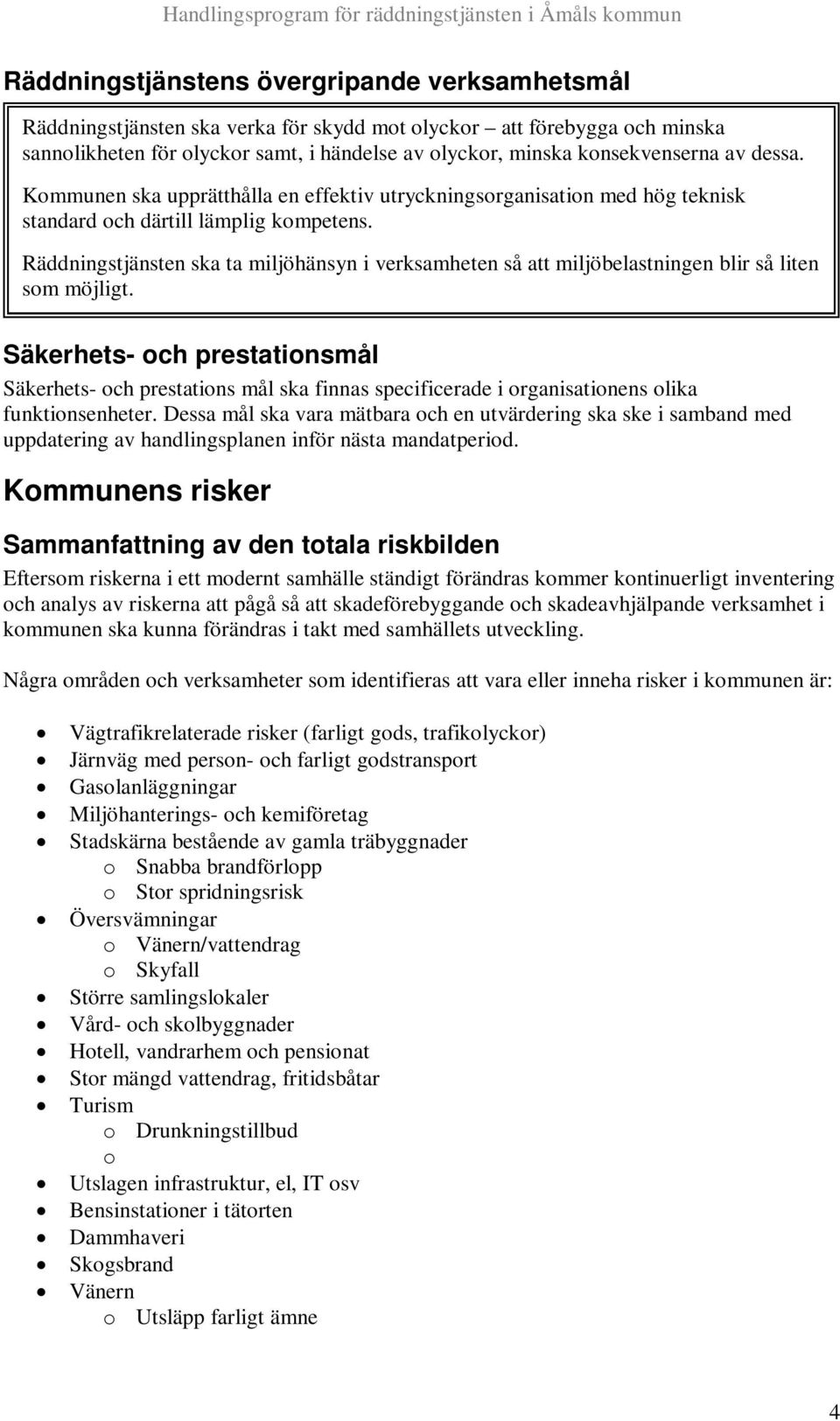 Räddningstjänsten ska ta miljöhänsyn i verksamheten så att miljöbelastningen blir så liten som möjligt.