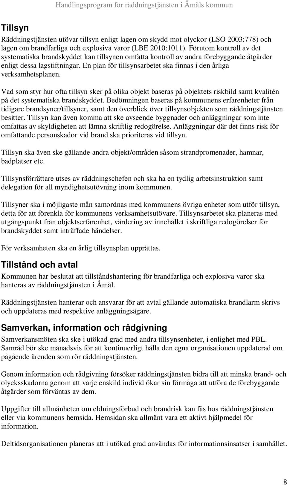 En plan för tillsynsarbetet ska finnas i den årliga verksamhetsplanen. Vad som styr hur ofta tillsyn sker på olika objekt baseras på objektets riskbild samt kvalitén på det systematiska brandskyddet.