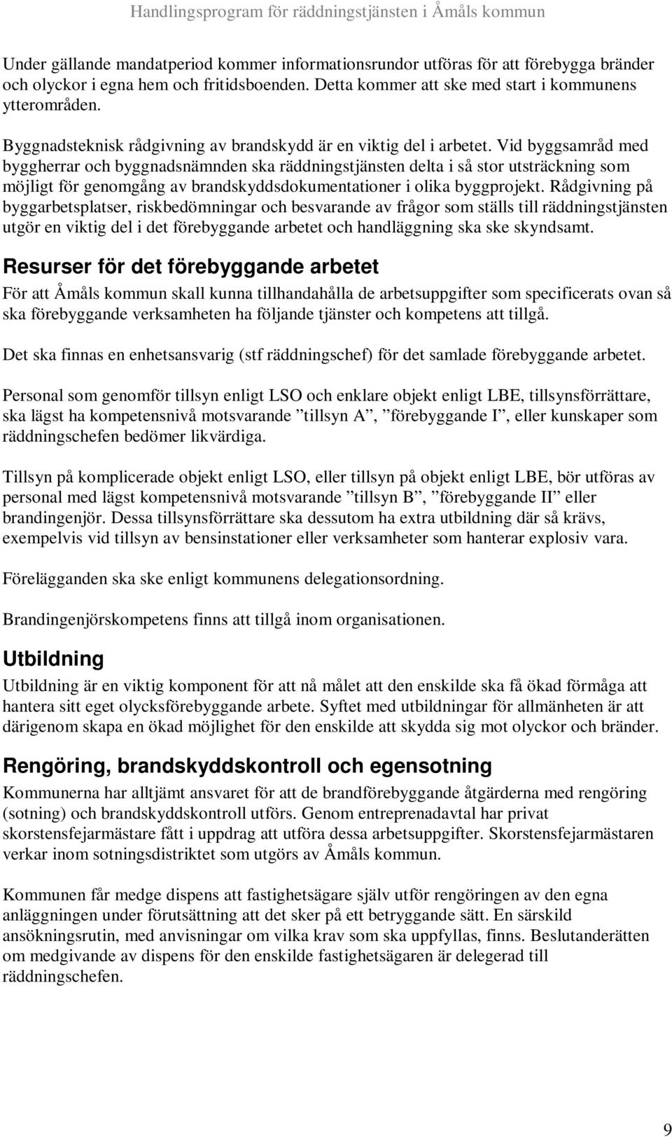 Vid byggsamråd med byggherrar och byggnadsnämnden ska räddningstjänsten delta i så stor utsträckning som möjligt för genomgång av brandskyddsdokumentationer i olika byggprojekt.