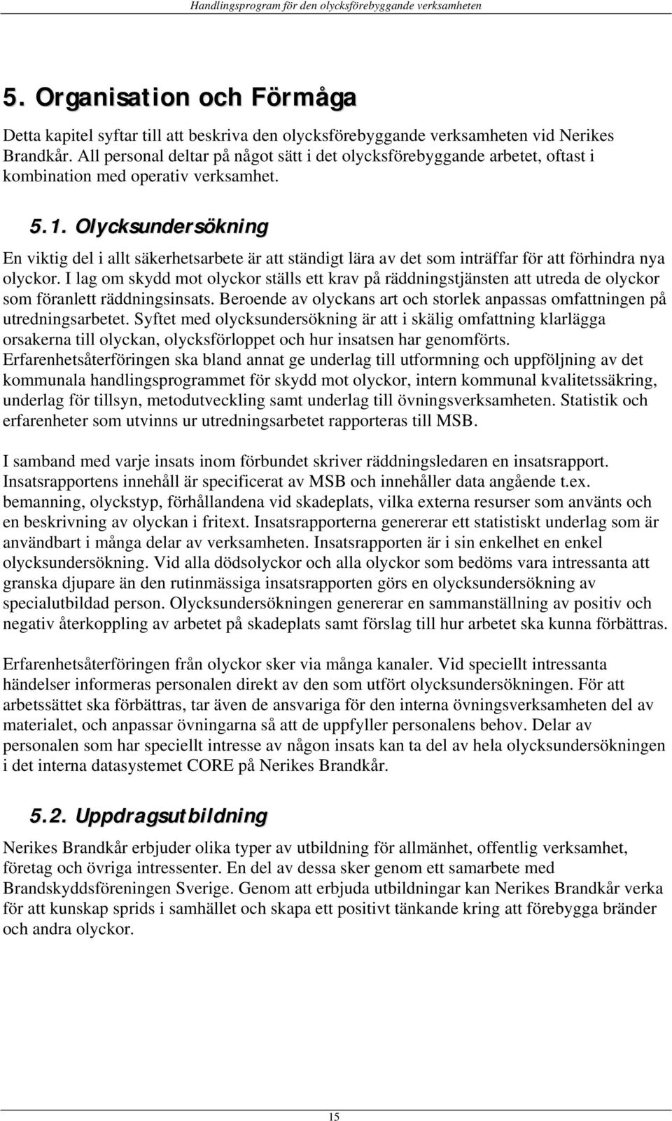 Olycksundersökning En viktig del i allt säkerhetsarbete är att ständigt lära av det som inträffar för att förhindra nya olyckor.