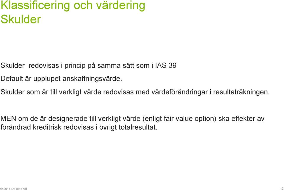 Skulder som är till verkligt värde redovisas med värdeförändringar i resultaträkningen.