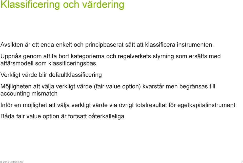 Verkligt värde blir defaultklassificering Möjligheten att välja verkligt värde (fair value option) kvarstår men begränsas till