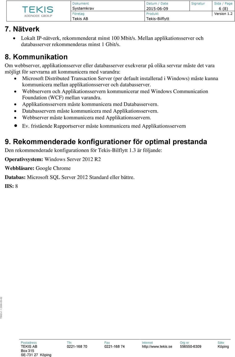 Server (per default installerad i Windows) måste kunna kommunicera mellan applikationsserver och databasserver.