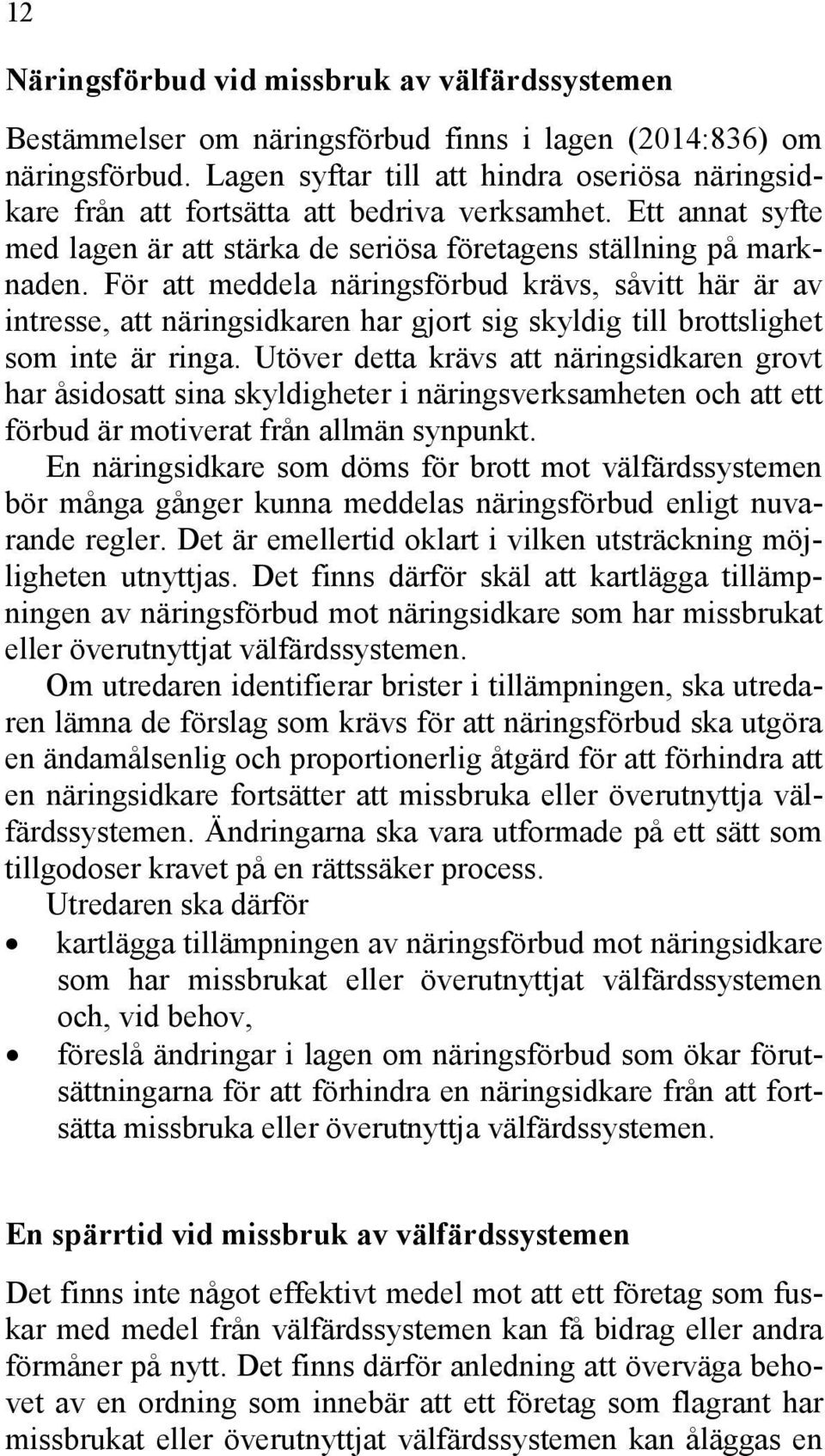 För att meddela näringsförbud krävs, såvitt här är av intresse, att näringsidkaren har gjort sig skyldig till brottslighet som inte är ringa.