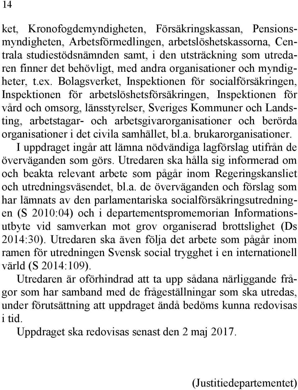 Bolagsverket, Inspektionen för socialförsäkringen, Inspektionen för arbetslöshetsförsäkringen, Inspektionen för vård och omsorg, länsstyrelser, Sveriges Kommuner och Landsting, arbetstagar- och