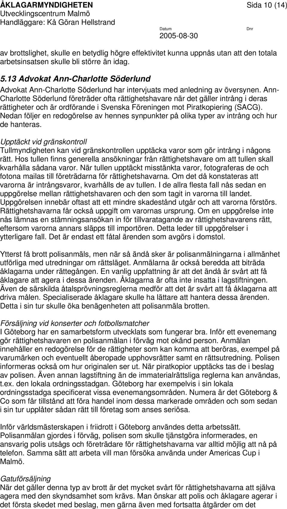 Ann- Charlotte Söderlund företräder ofta rättighetshavare när det gäller intrång i deras rättigheter och är ordförande i Svenska Föreningen mot Piratkopiering (SACG).