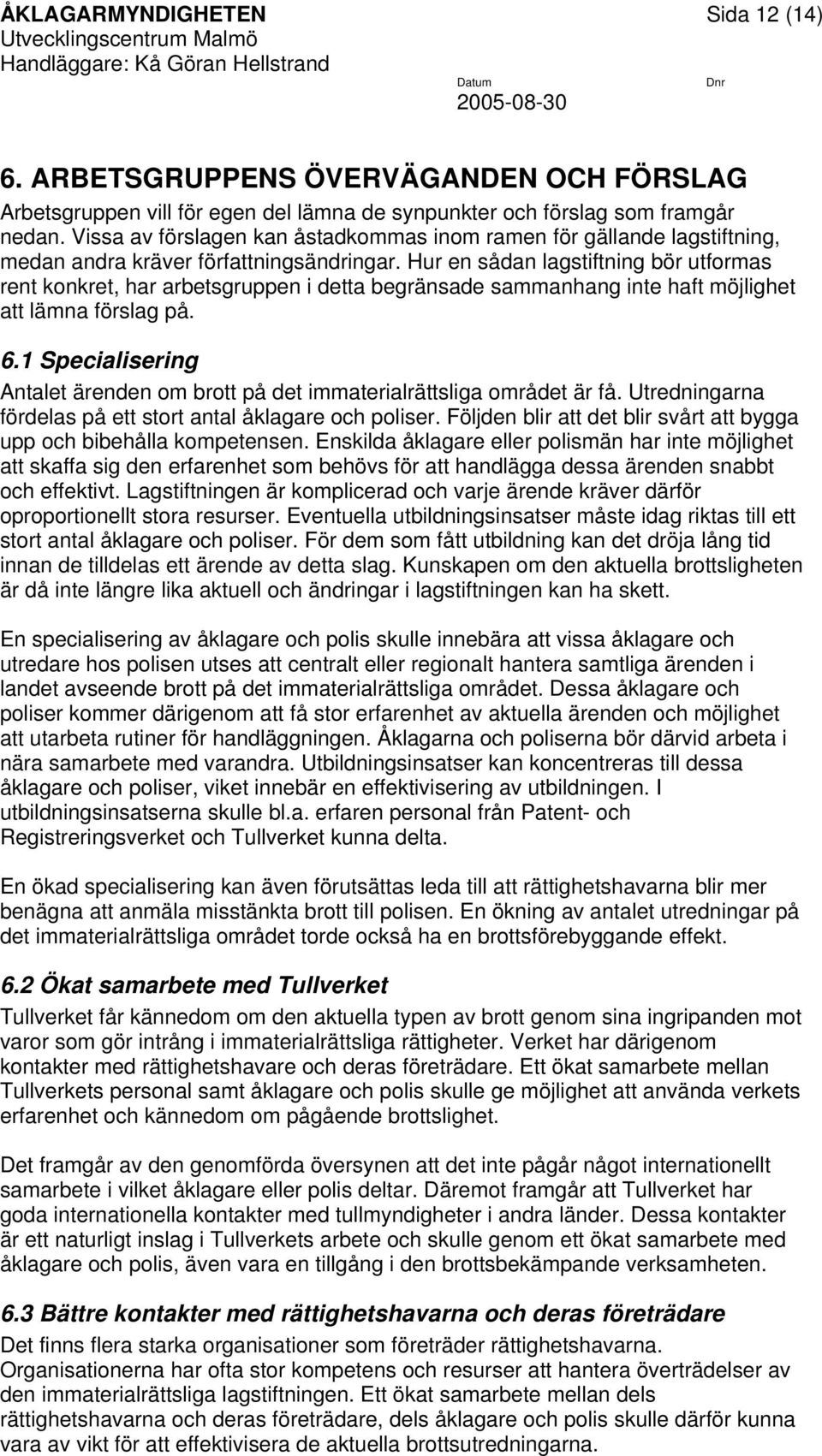 Hur en sådan lagstiftning bör utformas rent konkret, har arbetsgruppen i detta begränsade sammanhang inte haft möjlighet att lämna förslag på. 6.