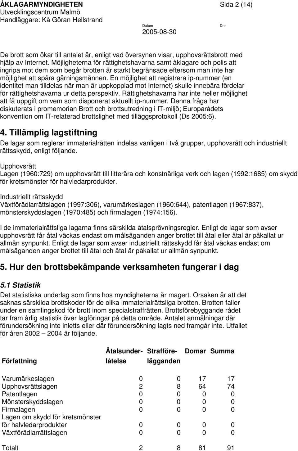 En möjlighet att registrera ip-nummer (en identitet man tilldelas när man är uppkopplad mot Internet) skulle innebära fördelar för rättighetshavarna ur detta perspektiv.