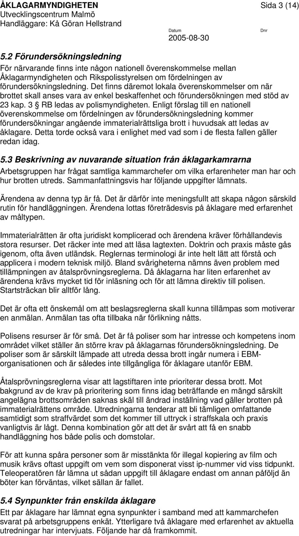 Det finns däremot lokala överenskommelser om när brottet skall anses vara av enkel beskaffenhet och förundersökningen med stöd av 23 kap. 3 RB ledas av polismyndigheten.