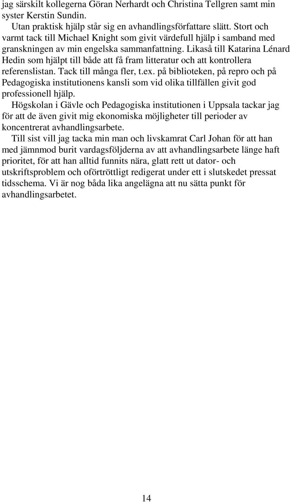 Likaså till Katarina Lénard Hedin som hjälpt till både att få fram litteratur och att kontrollera referenslistan. Tack till många fler, t.ex.