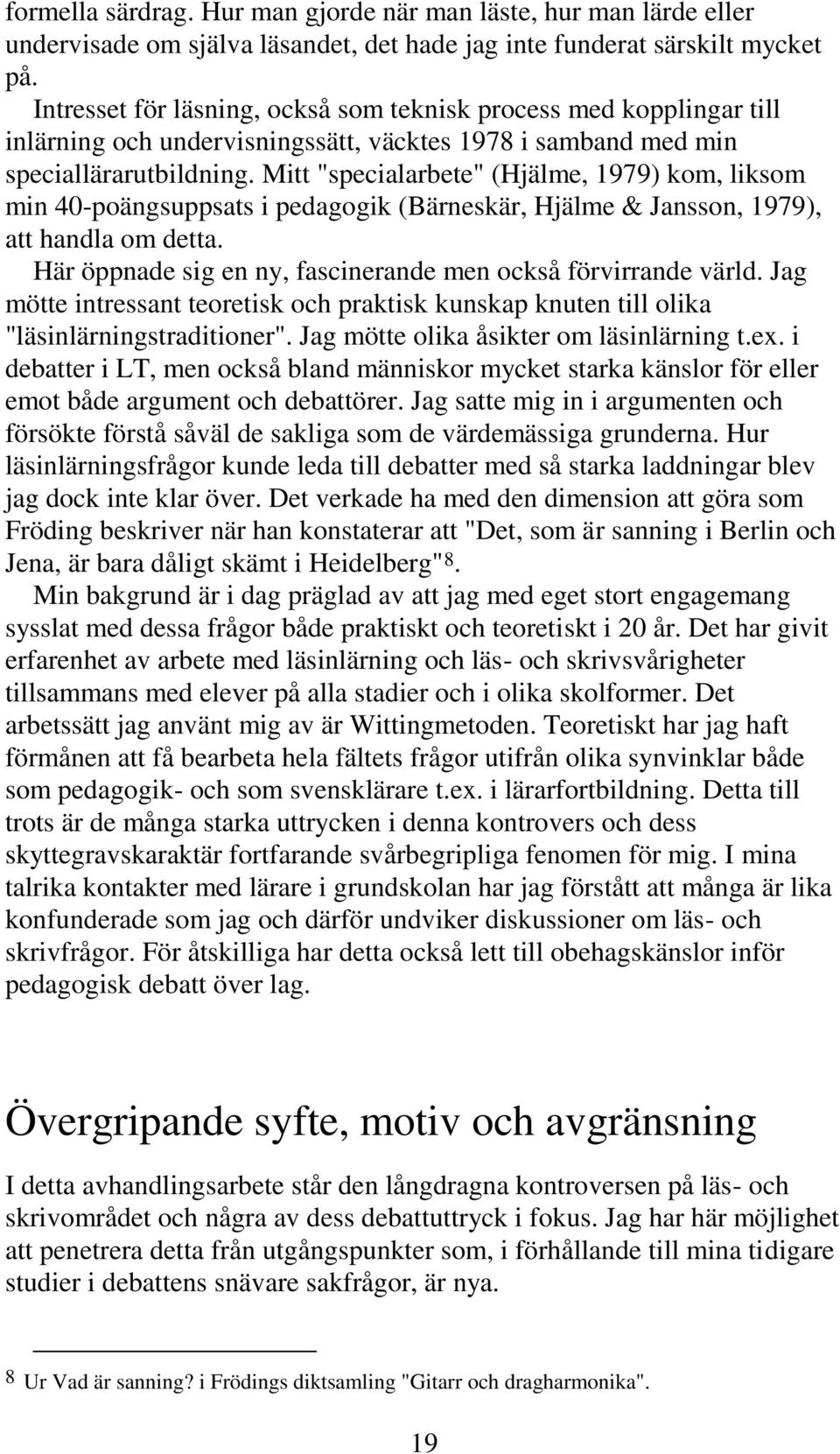 Mitt "specialarbete" (Hjälme, 1979) kom, liksom min 40-poängsuppsats i pedagogik (Bärneskär, Hjälme & Jansson, 1979), att handla om detta.