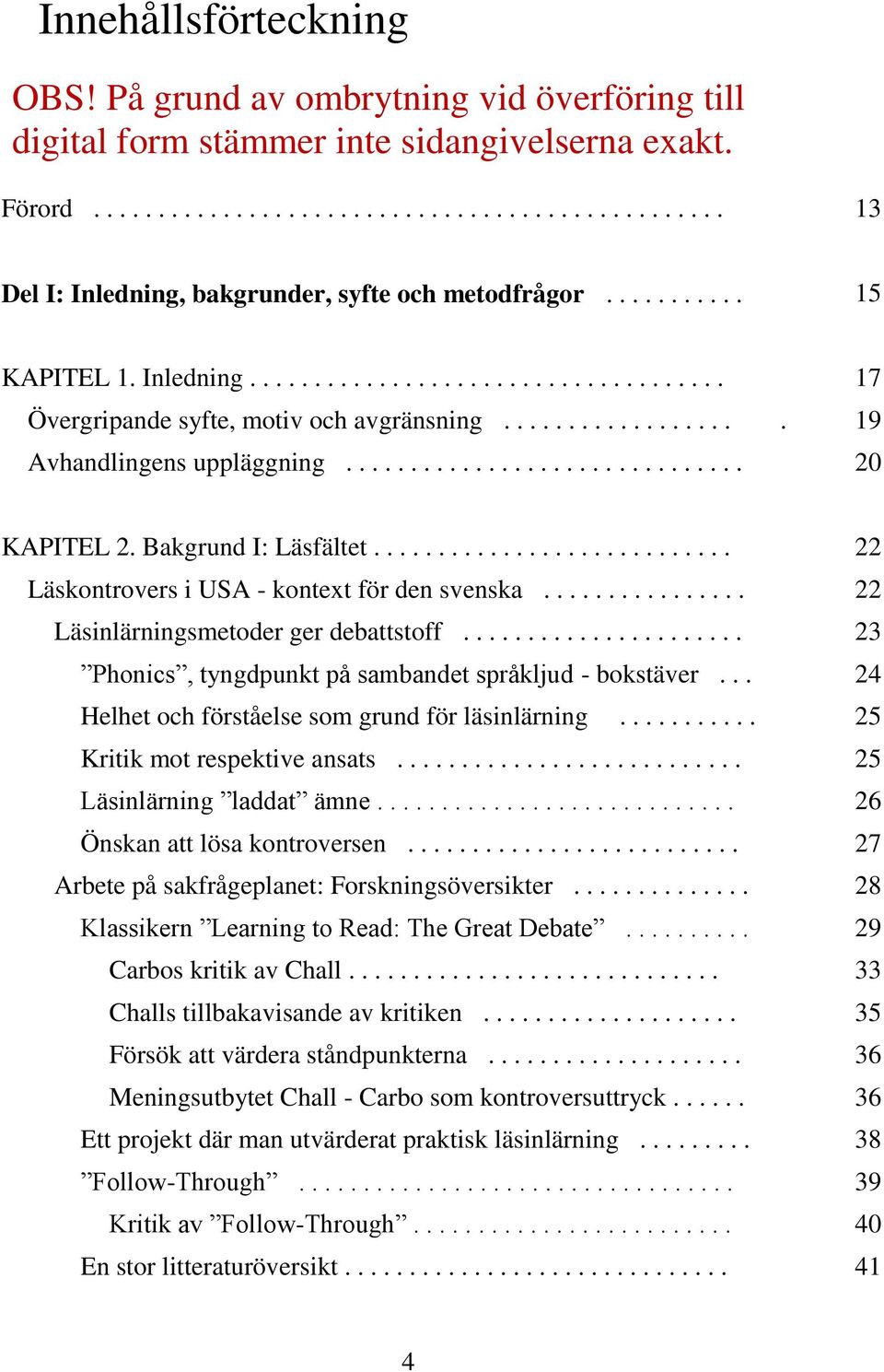 Bakgrund I: Läsfältet............................ 22 Läskontrovers i USA - kontext för den svenska................ 22 Läsinlärningsmetoder ger debattstoff.