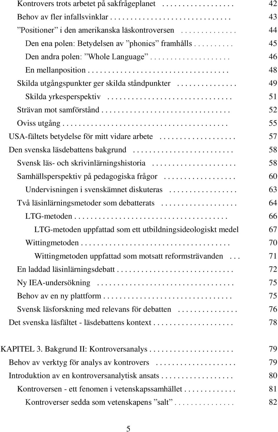 .............. 49 Skilda yrkesperspektiv............................... 51 Strävan mot samförstånd................................ 52 Oviss utgång......................................... 55 USA-fältets betydelse för mitt vidare arbete.