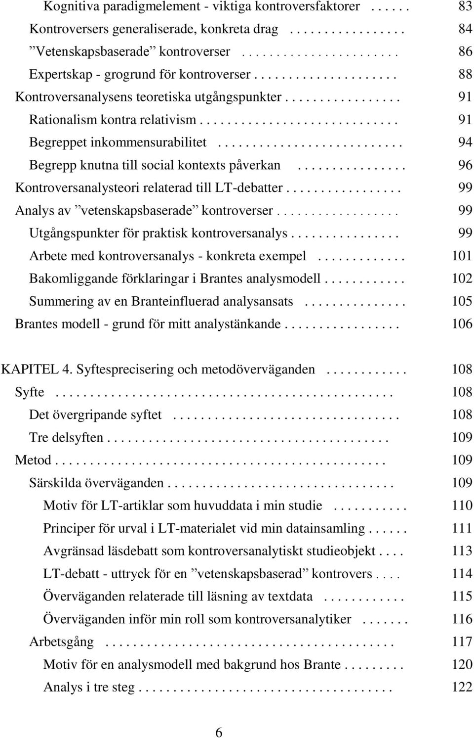 ............................ 91 Begreppet inkommensurabilitet........................... 94 Begrepp knutna till social kontexts påverkan................ 96 Kontroversanalysteori relaterad till LT-debatter.