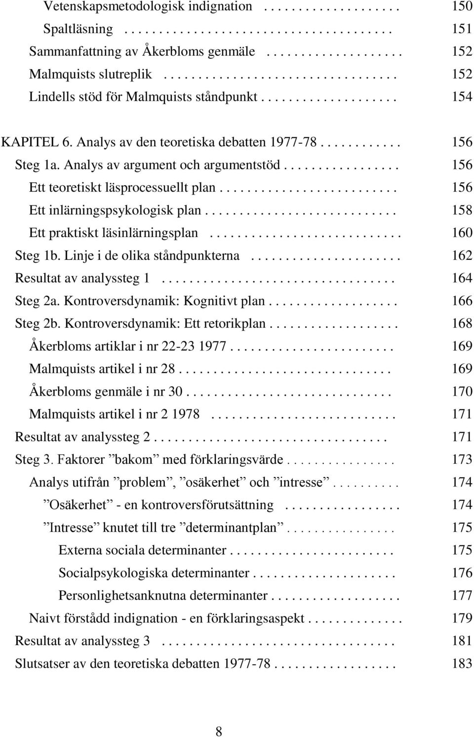 Analys av argument och argumentstöd................. 156 Ett teoretiskt läsprocessuellt plan.......................... 156 Ett inlärningspsykologisk plan............................ 158 Ett praktiskt läsinlärningsplan.