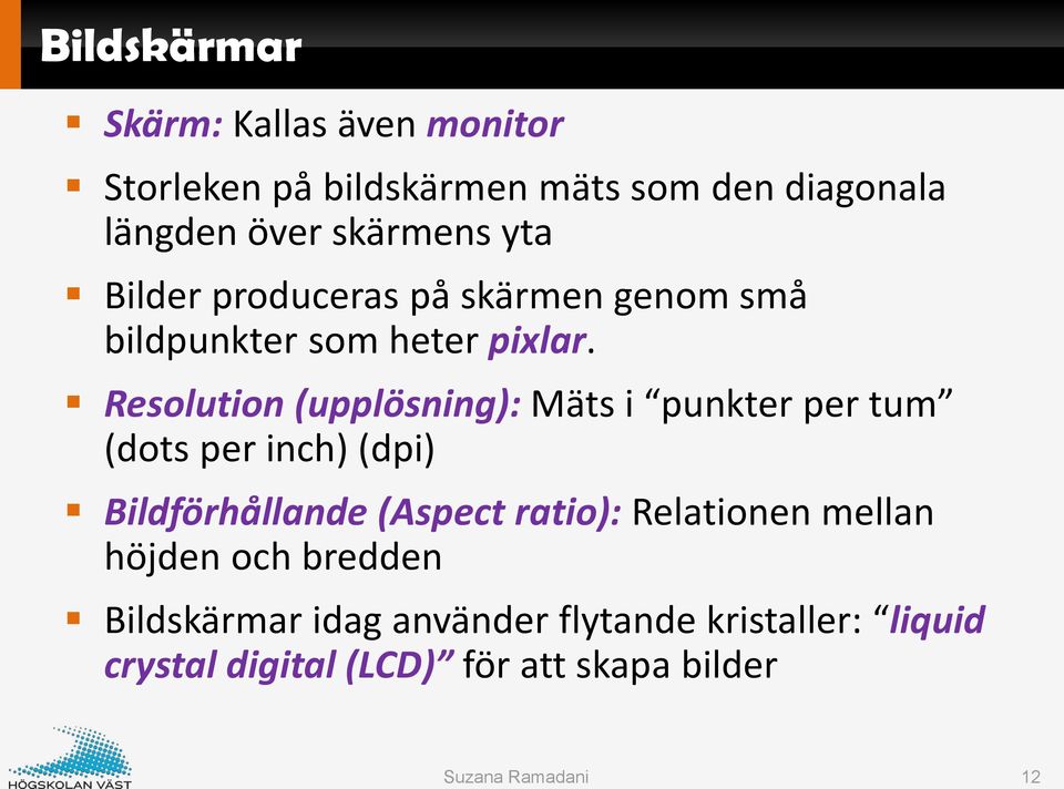 Resolution (upplösning): Mäts i punkter per tum (dots per inch) (dpi) Bildförhållande (Aspect ratio):