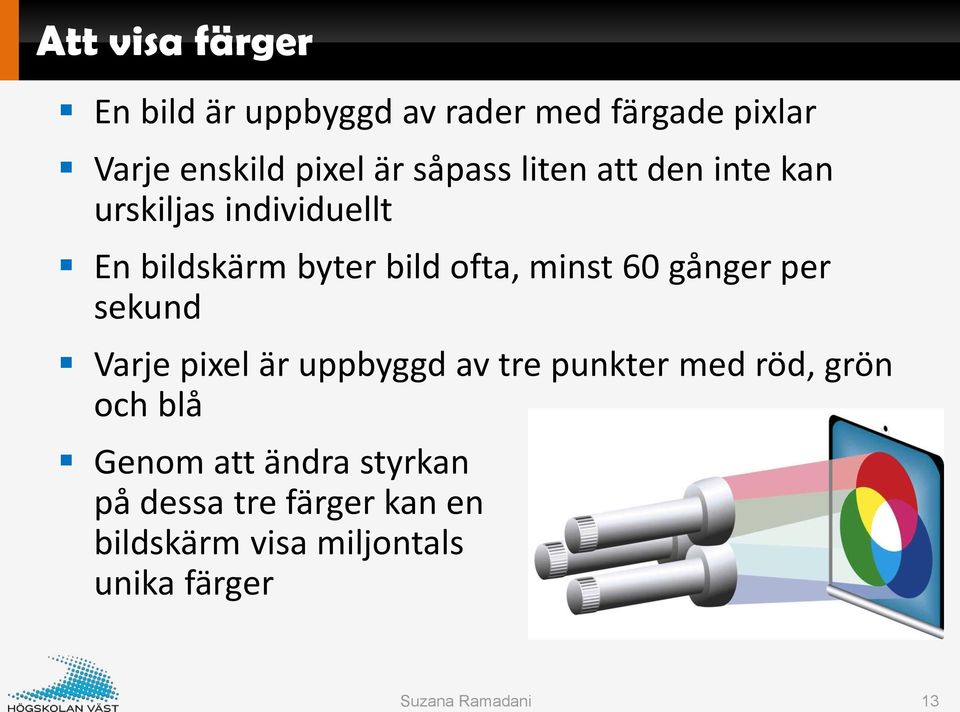 minst 60 gånger per sekund Varje pixel är uppbyggd av tre punkter med röd, grön och blå