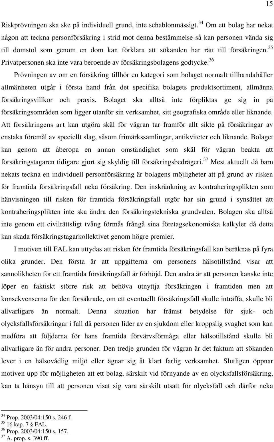 35 Privatpersonen ska inte vara beroende av försäkringsbolagens godtycke.