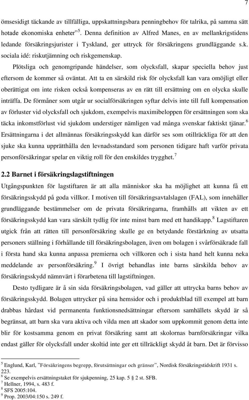 Plötsliga och genomgripande händelser, som olycksfall, skapar speciella behov just eftersom de kommer så oväntat.