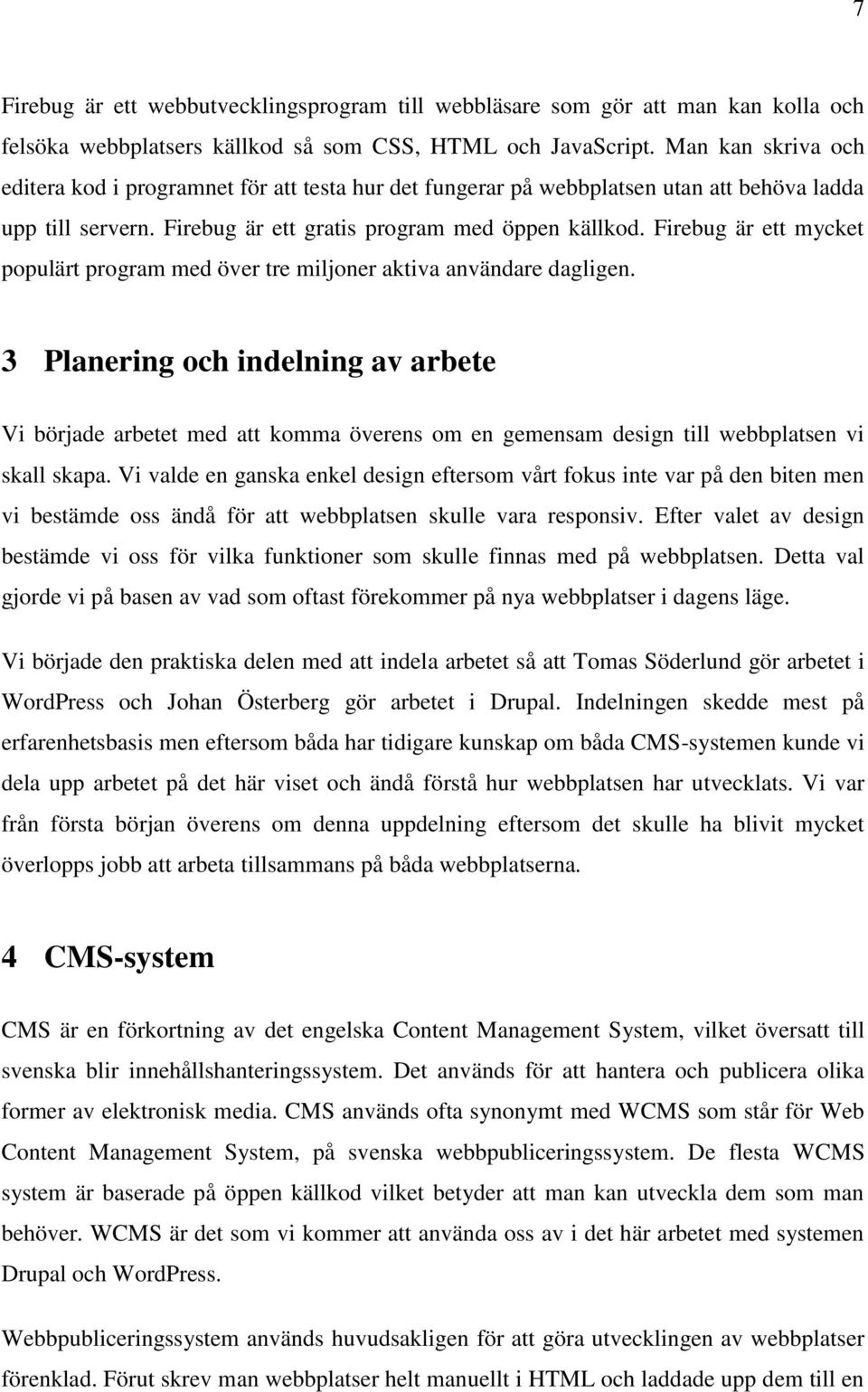 Firebug är ett mycket populärt program med över tre miljoner aktiva användare dagligen.